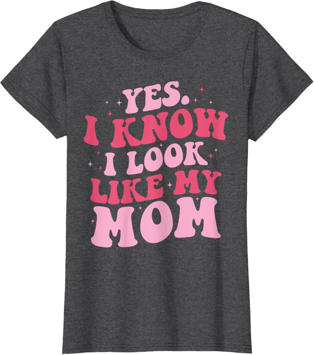Yes I Know I Look Like My Mom Funny Daughter Mother's Day